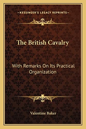 The British Cavalry: With Remarks On Its Practical Organization