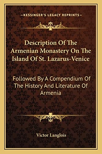 Description Of The Armenian Monastery On The Island Of St. Lazarus-Venice: Followed By A Compendium Of The History And Literature Of Armenia