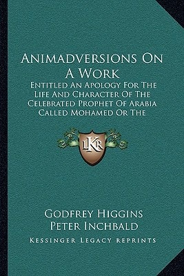 Animadversions On A Work: Entitled An Apology For The Life And Character Of The Celebrated Prophet Of Arabia Called Mohamed Or The Illustrious