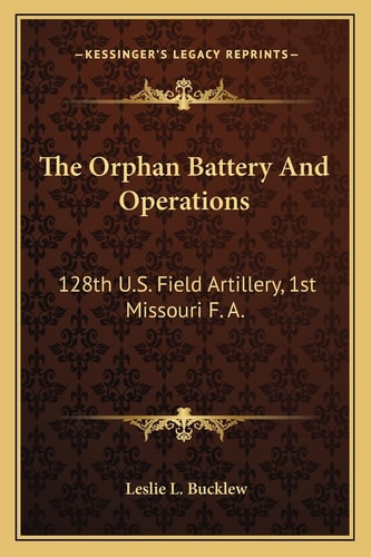 The Orphan Battery And Operations: 128th U.S. Field Artillery, 1st Missouri F. A.