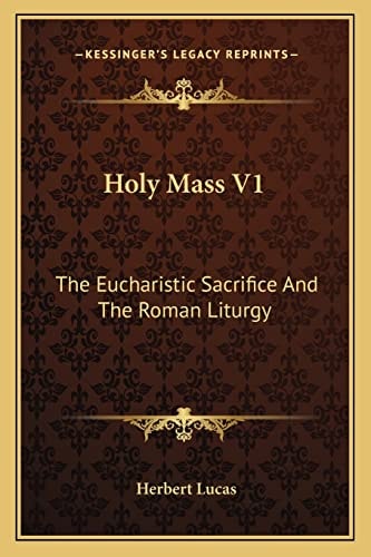 Holy Mass V1: The Eucharistic Sacrifice And The Roman Liturgy