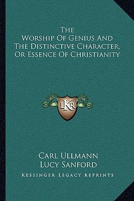 The Worship Of Genius And The Distinctive Character, Or Essence Of Christianity