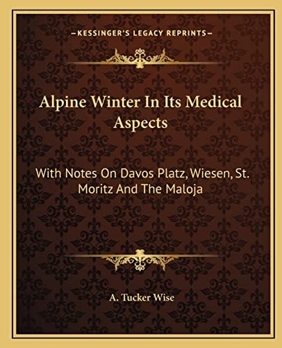 Alpine Winter In Its Medical Aspects: With Notes On Davos Platz, Wiesen, St. Moritz And The Maloja