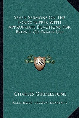 Seven Sermons On The Lord's Supper With Appropriate Devotions For Private Or Family Use