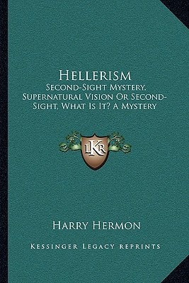 Hellerism: Second-Sight Mystery, Supernatural Vision Or Second-Sight, What Is It? A Mystery