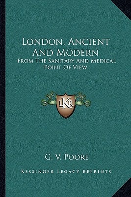 London, Ancient And Modern: From The Sanitary And Medical Point Of View