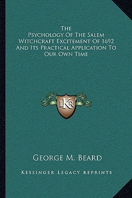 The Psychology Of The Salem Witchcraft Excitement Of 1692 And Its Practical Application To Our Own Time