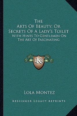 The Arts Of Beauty; Or Secrets Of A Lady's Toilet: With Hints To Gentlemen On The Art Of Fascinating