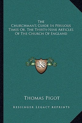 The Churchman's Guide In Perilous Times Or, The Thirty-Nine Articles Of The Church Of England
