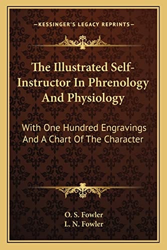 The Illustrated Self-Instructor In Phrenology And Physiology: With One Hundred Engravings And A Chart Of The Character