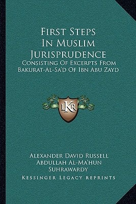 First Steps In Muslim Jurisprudence: Consisting Of Excerpts From Bakurat-Al-Sa'd Of Ibn Abu Zayd