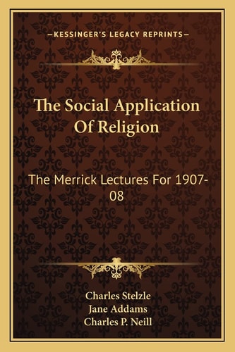 The Social Application Of Religion: The Merrick Lectures For 1907-08
