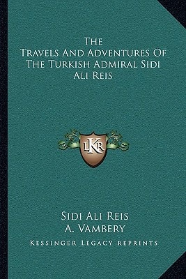The Travels And Adventures Of The Turkish Admiral Sidi Ali Reis
