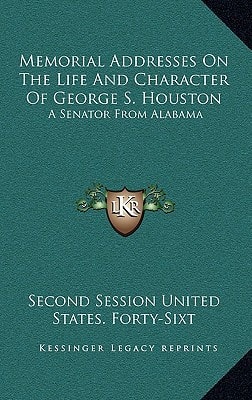 Memorial Addresses On The Life And Character Of George S. Houston: A Senator From Alabama