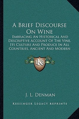 A Brief Discourse On Wine: Embracing An Historical And Descriptive Account Of The Vine, Its Culture And Produce In All Countries, Ancient And Modern
