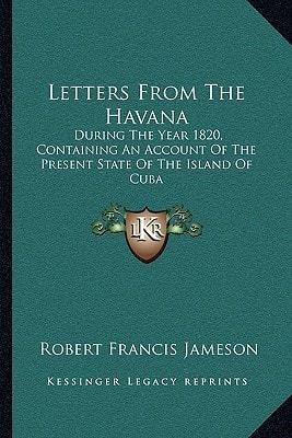 Letters From The Havana: During The Year 1820, Containing An Account Of The Present State Of The Island Of Cuba