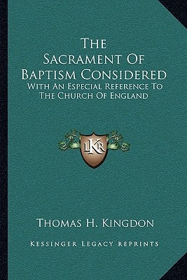 The Sacrament Of Baptism Considered: With An Especial Reference To The Church Of England
