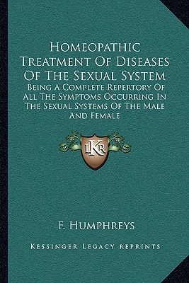 Homeopathic Treatment Of Diseases Of The Sexual System: Being A Complete Repertory Of All The Symptoms Occurring In The Sexual Systems Of The Male And Female
