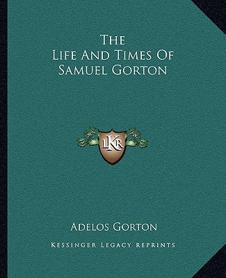 The Life And Times Of Samuel Gorton