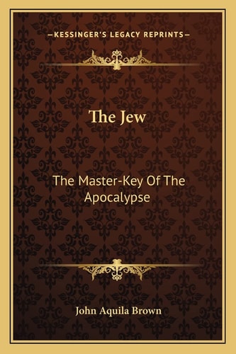 The Jew: The Master-Key Of The Apocalypse