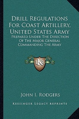 Drill Regulations For Coast Artillery, United States Army: Prepared Under The Direction Of The Major General Commanding The Army