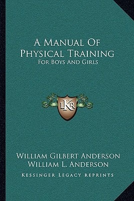 A Manual Of Physical Training: For Boys And Girls: For Use By Public-School Teachers, Parents And The Superintendents Of Junior Societies In Churches