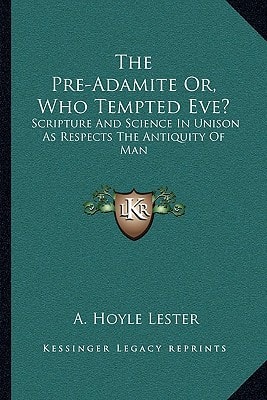 The Pre-Adamite Or, Who Tempted Eve?: Scripture And Science In Unison As Respects The Antiquity Of Man