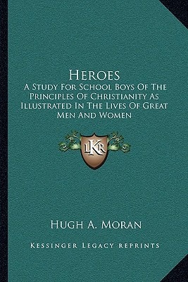 Heroes: A Study For School Boys Of The Principles Of Christianity As Illustrated In The Lives Of Great Men And Women
