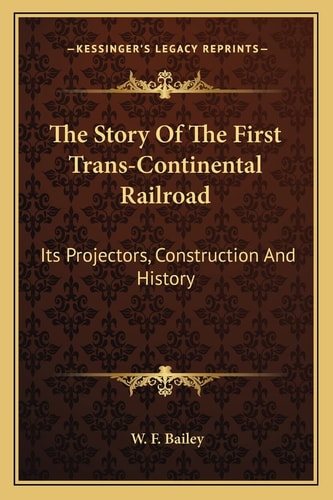 The Story Of The First Trans-Continental Railroad: Its Projectors, Construction And History