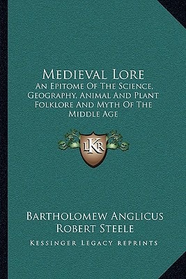 Medieval Lore: An Epitome of the Science, Geography, Animal and Plant Folklore and Myth of the Middle Age