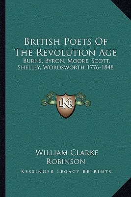 British Poets Of The Revolution Age: Burns, Byron, Moore, Scott, Shelley, Wordsworth 1776-1848