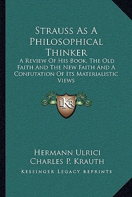 Strauss As A Philosophical Thinker: A Review Of His Book, The Old Faith And The New Faith And A Confutation Of Its Materialistic Views