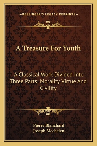 A Treasure For Youth: A Classical Work Divided Into Three Parts; Morality, Virtue And Civility