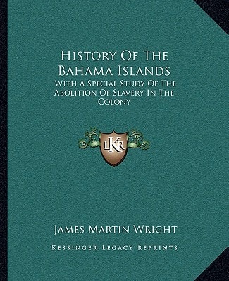 History Of The Bahama Islands: With A Special Study Of The Abolition Of Slavery In The Colony