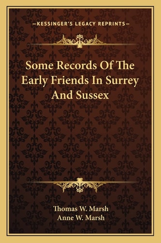 Some Records Of The Early Friends In Surrey And Sussex