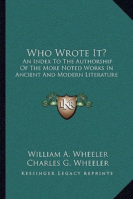 Who Wrote It?: An Index To The Authorship Of The More Noted Works In Ancient And Modern Literature