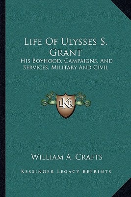 Life Of Ulysses S. Grant: His Boyhood, Campaigns, And Services, Military And Civil
