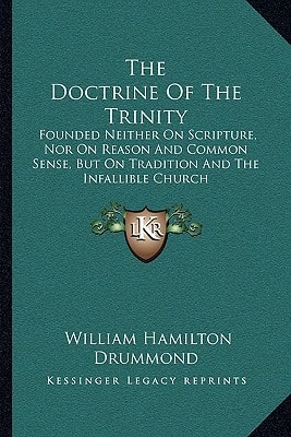 The Doctrine Of The Trinity: Founded Neither On Scripture, Nor On Reason And Common Sense, But On Tradition And The Infallible Church