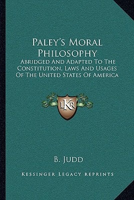 Paley's Moral Philosophy: Abridged And Adapted To The Constitution, Laws And Usages Of The United States Of America