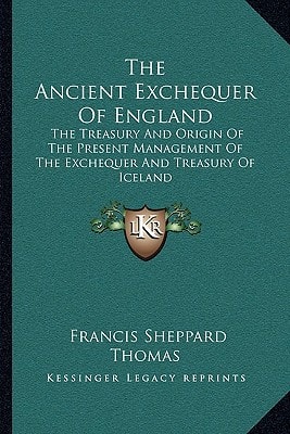 The Ancient Exchequer Of England: The Treasury And Origin Of The Present Management Of The Exchequer And Treasury Of Iceland