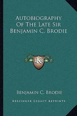 Autobiography Of The Late Sir Benjamin C. Brodie
