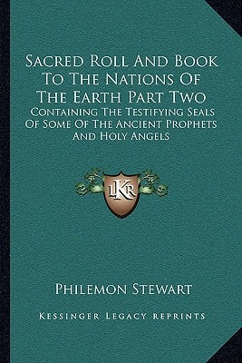 Sacred Roll And Book To The Nations Of The Earth Part Two: Containing The Testifying Seals Of Some Of The Ancient Prophets And Holy Angels