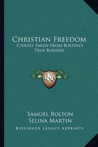Christian Freedom: Chiefly Taken From Bolton's True Bounds