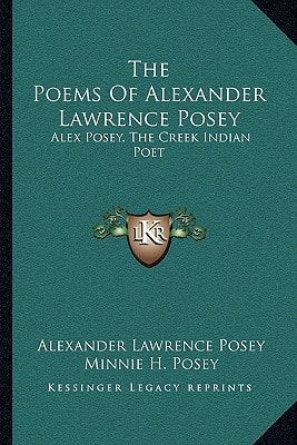 The Poems Of Alexander Lawrence Posey: Alex Posey, The Creek Indian Poet