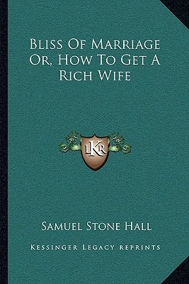 Bliss Of Marriage Or, How To Get A Rich Wife