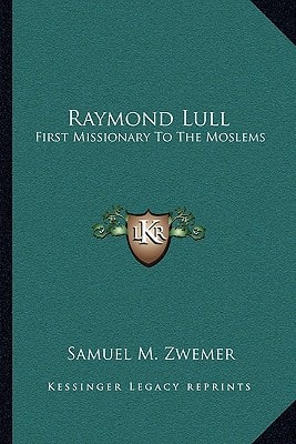 Raymond Lull: First Missionary To The Moslems
