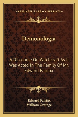 Demonologia: A Discourse On Witchcraft As It Was Acted In The Family Of Mr. Edward Fairfax