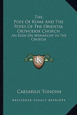 The Pope Of Rome And The Popes Of The Oriental Orthodox Church: An Essay On Monarchy In The Church