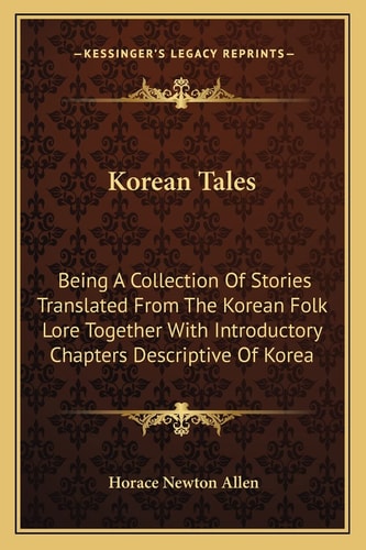 Korean Tales: Being A Collection Of Stories Translated From The Korean Folk Lore Together With Introductory Chapters Descriptive Of Korea