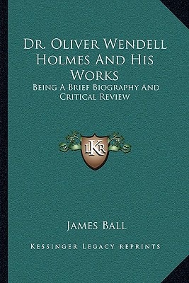 Dr. Oliver Wendell Holmes and His Works: Being a Brief Biography and Critical Review